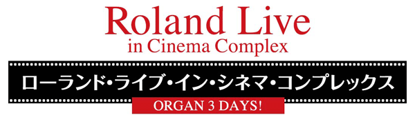 Roland Live in Cinema Complex [hECuECEVl}ERvbNX ORGAN 3 DAYS!