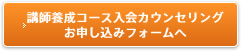 講師養成コース入会カウンセリングお申し込みフォームへ